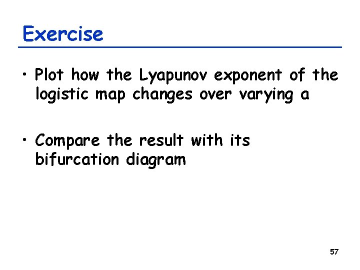 Exercise • Plot how the Lyapunov exponent of the logistic map changes over varying Exercise • Plot how the Lyapunov exponent of the logistic map changes over varying