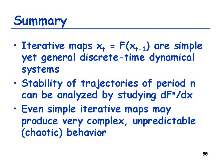 Summary • Iterative maps xt = F(xt-1) are simple yet general discrete-time dynamical systems Summary • Iterative maps xt = F(xt-1) are simple yet general discrete-time dynamical systems