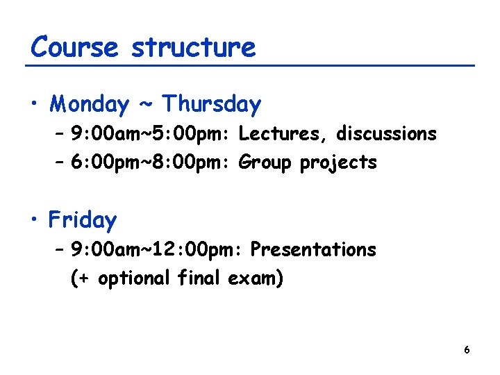 Course structure • Monday ~ Thursday – 9: 00 am~5: 00 pm: Lectures, discussions Course structure • Monday ~ Thursday – 9: 00 am~5: 00 pm: Lectures, discussions