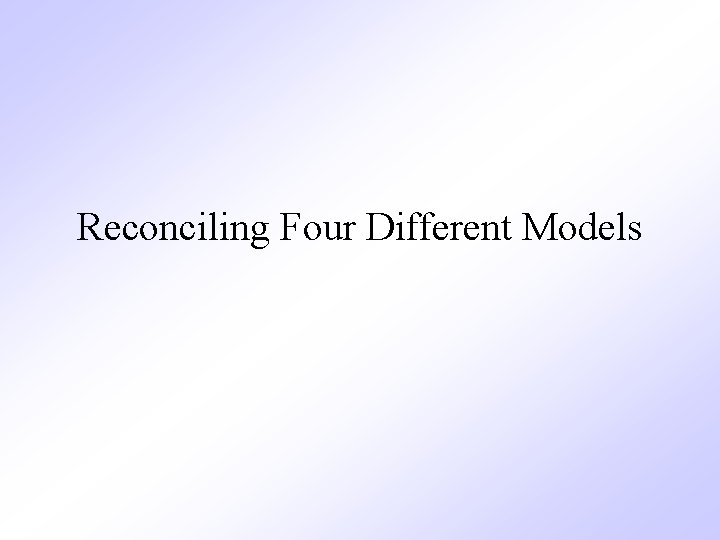 Reconciling Four Different Models 