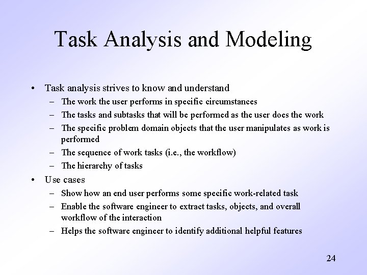 Task Analysis and Modeling • Task analysis strives to know and understand – The