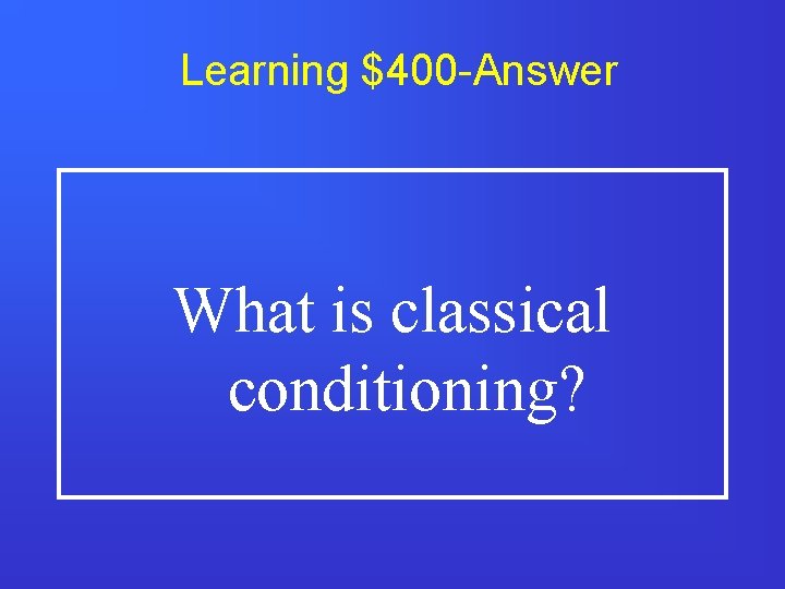 Learning $400 -Answer What is classical conditioning? 