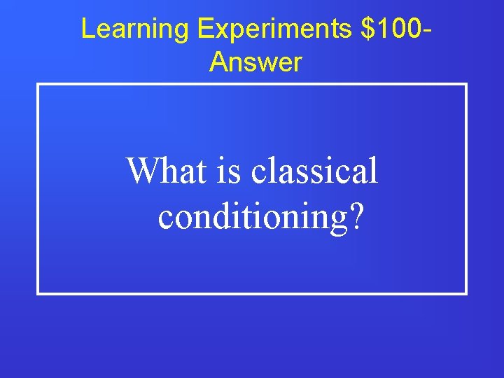 Learning Experiments $100 Answer What is classical conditioning? 