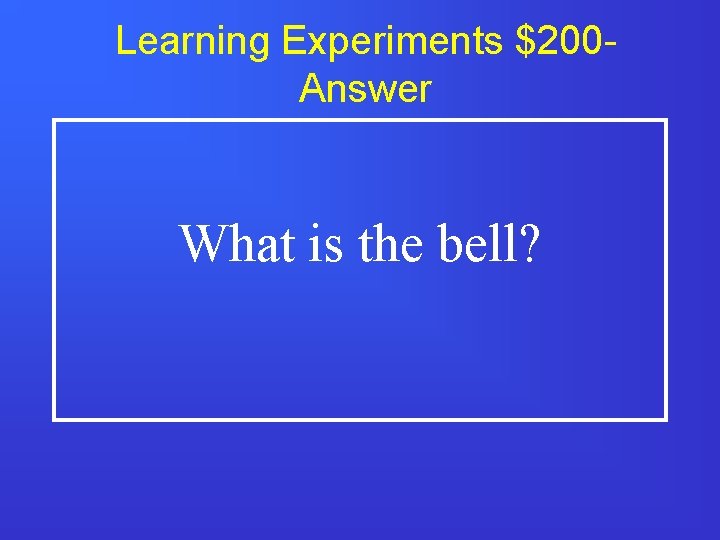 Learning Experiments $200 Answer What is the bell? 