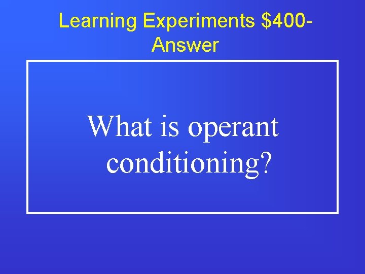 Learning Experiments $400 Answer What is operant conditioning? 