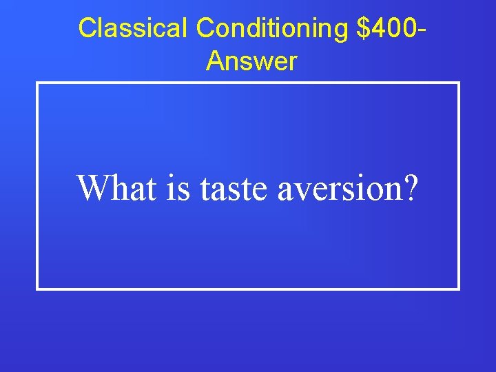 Classical Conditioning $400 Answer What is taste aversion? 