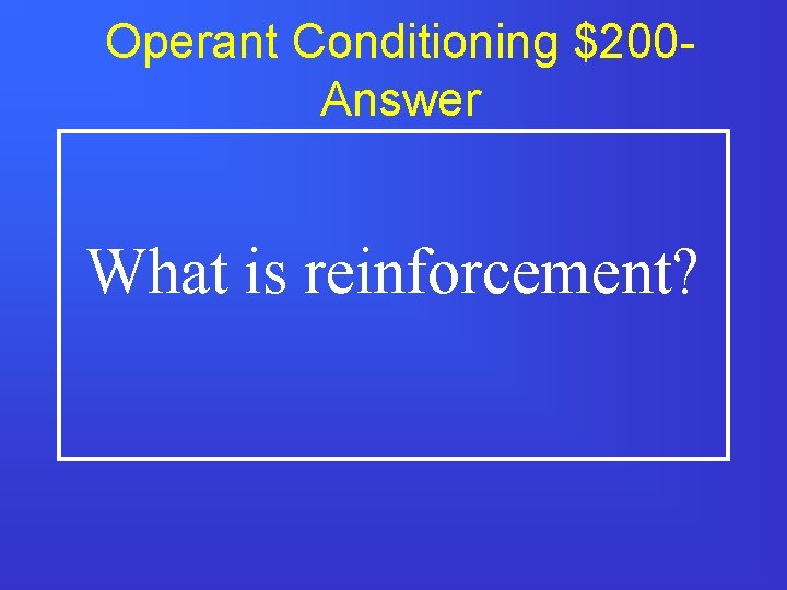 Operant Conditioning $200 Answer What is reinforcement? 