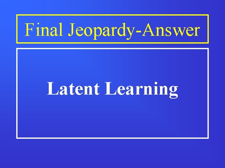 Final Jeopardy-Answer Latent Learning 