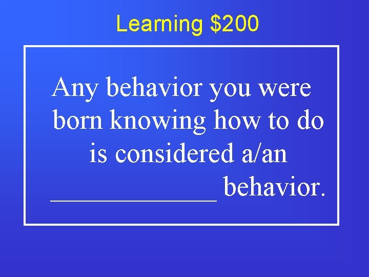 Learning $200 Any behavior you were born knowing how to do is considered a/an