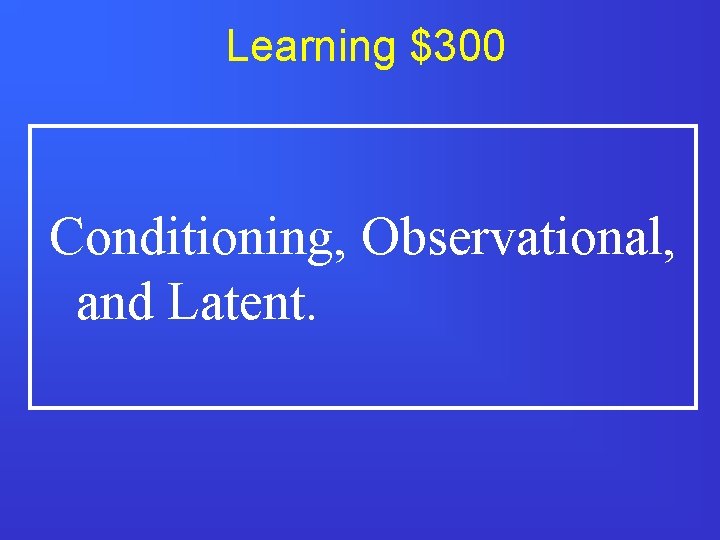 Learning $300 Conditioning, Observational, and Latent. 