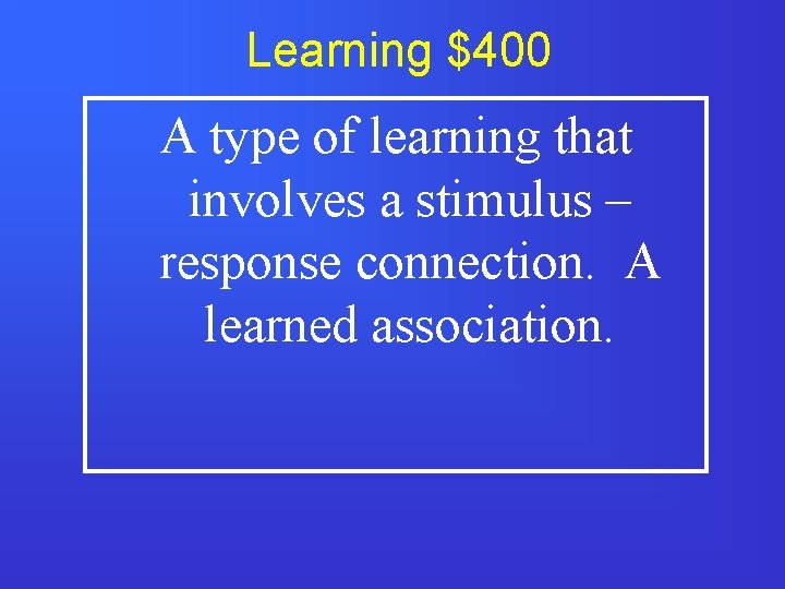 Learning $400 A type of learning that involves a stimulus – response connection. A