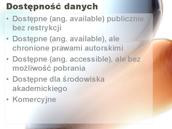 Dostępność danych • Dostępne (ang. available) publicznie bez restrykcji • Dostępne (ang. available), ale