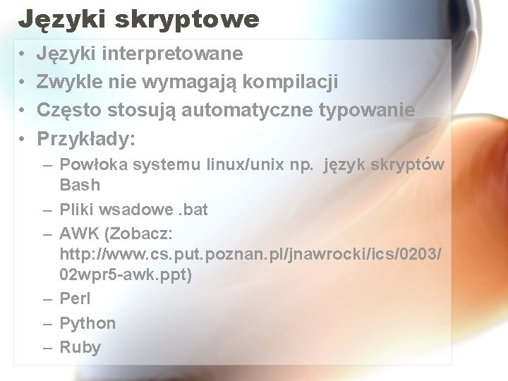 Języki skryptowe • • Języki interpretowane Zwykle nie wymagają kompilacji Często stosują automatyczne typowanie