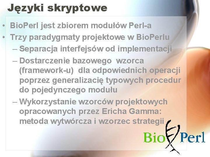 Języki skryptowe • Bio. Perl jest zbiorem modułów Perl-a • Trzy paradygmaty projektowe w