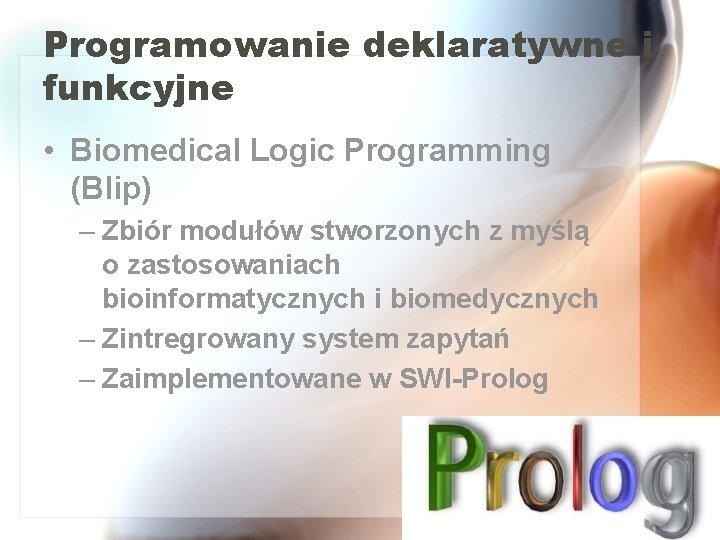 Programowanie deklaratywne i funkcyjne • Biomedical Logic Programming (Blip) – Zbiór modułów stworzonych z