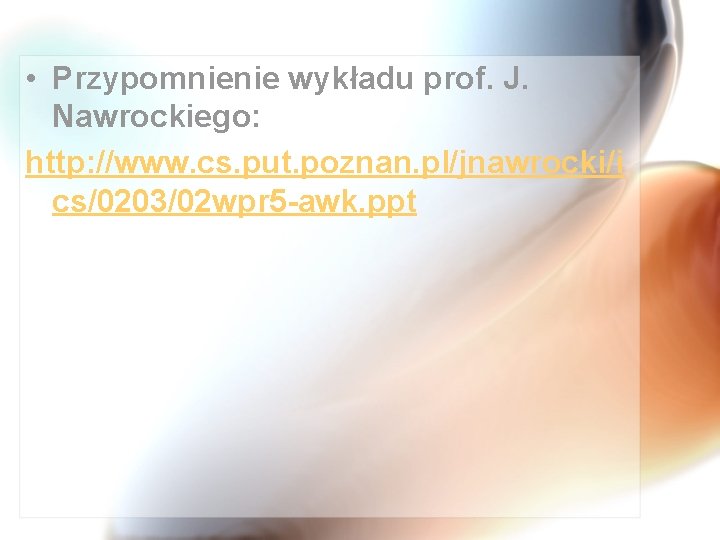  • Przypomnienie wykładu prof. J. Nawrockiego: http: //www. cs. put. poznan. pl/jnawrocki/i cs/0203/02