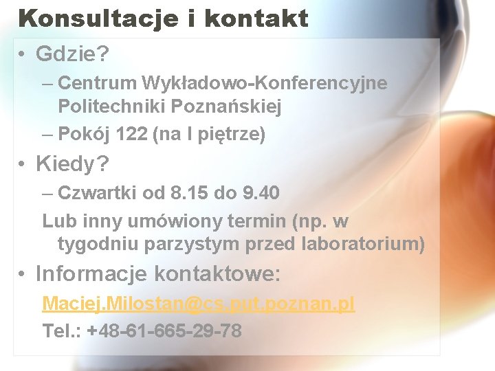 Konsultacje i kontakt • Gdzie? – Centrum Wykładowo-Konferencyjne Politechniki Poznańskiej – Pokój 122 (na