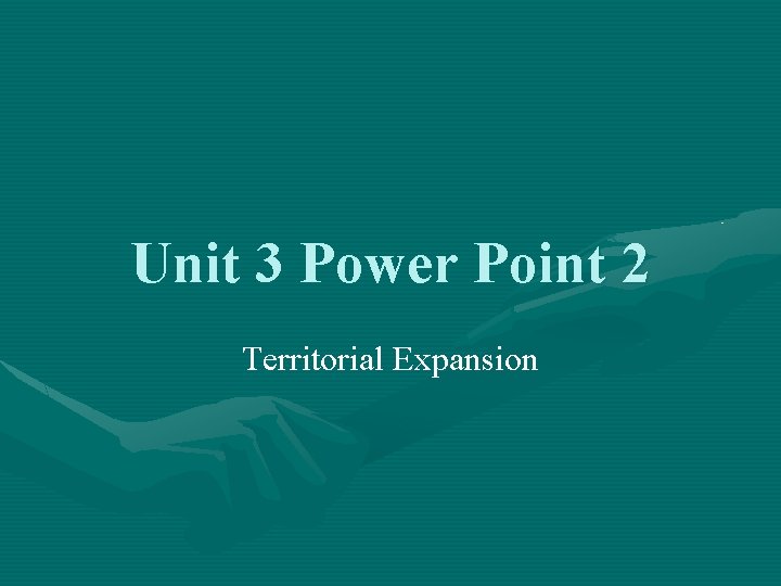 Unit 3 Power Point 2 Territorial Expansion 