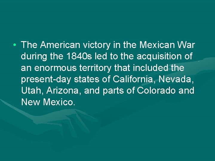  • The American victory in the Mexican War during the 1840 s led