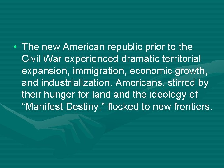  • The new American republic prior to the Civil War experienced dramatic territorial