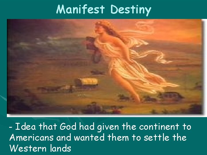 Manifest Destiny - Idea that God had given the continent to Americans and wanted