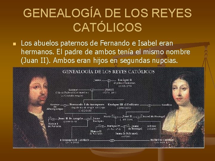 GENEALOGÍA DE LOS REYES CATÓLICOS n Los abuelos paternos de Fernando e Isabel eran