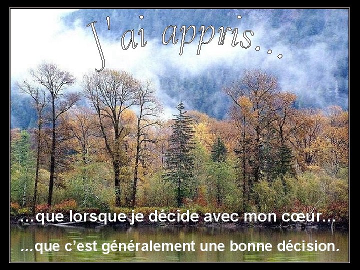 …que lorsque je décide avec mon cœur… …que c’est généralement une bonne décision. 
