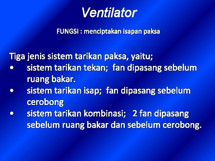 Ventilator FUNGSI : menciptakan isapan paksa Tiga jenis sistem tarikan paksa, yaitu; • sistem
