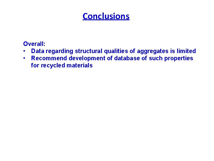 Conclusions Overall: • Data regarding structural qualities of aggregates is limited • Recommend development