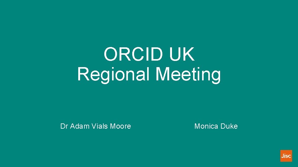 ORCID UK Regional Meeting Dr Adam Vials Moore Monica Duke 