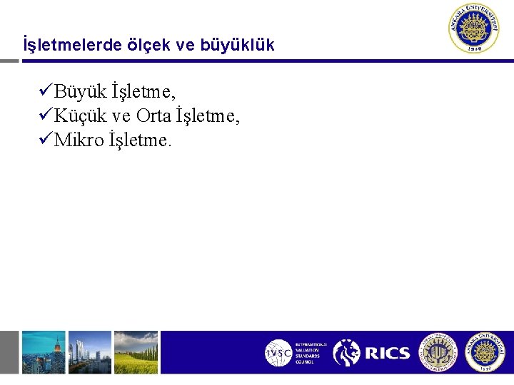 İşletmelerde ölçek ve büyüklük üBüyük İşletme, üKüçük ve Orta İşletme, üMikro İşletme. 