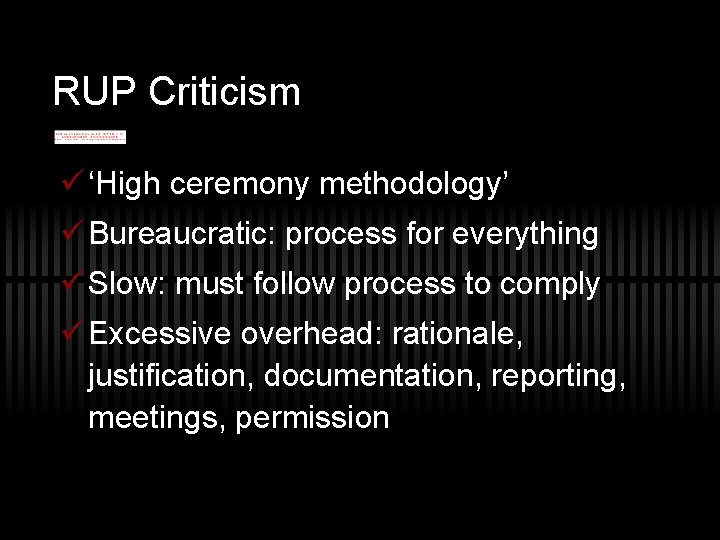 RUP Criticism ü ‘High ceremony methodology’ ü Bureaucratic: process for everything ü Slow: must