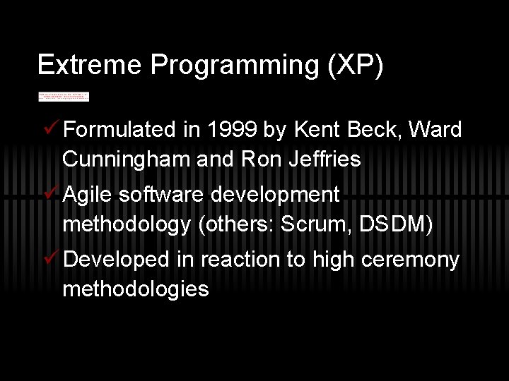 Extreme Programming (XP) ü Formulated in 1999 by Kent Beck, Ward Cunningham and Ron