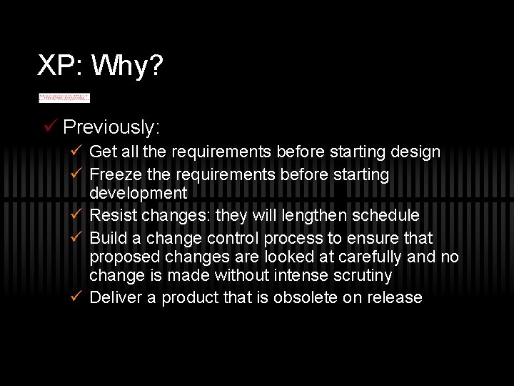 XP: Why? ü Previously: ü Get all the requirements before starting design ü Freeze