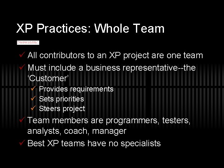 XP Practices: Whole Team ü All contributors to an XP project are one team
