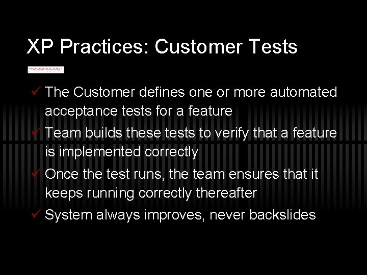 XP Practices: Customer Tests ü The Customer defines one or more automated acceptance tests