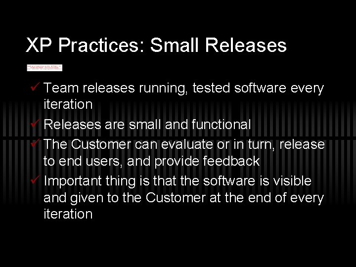 XP Practices: Small Releases ü Team releases running, tested software every iteration ü Releases