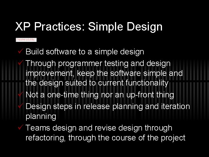 XP Practices: Simple Design ü Build software to a simple design ü Through programmer