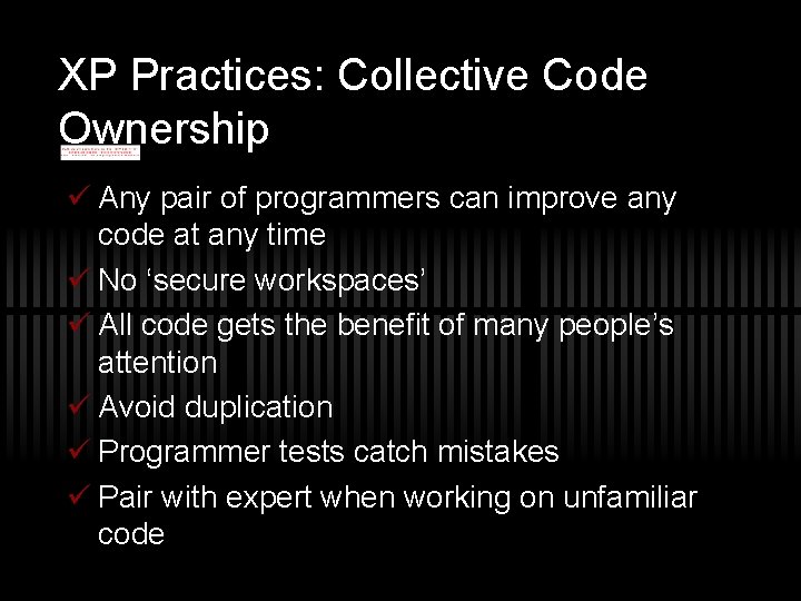 XP Practices: Collective Code Ownership ü Any pair of programmers can improve any code