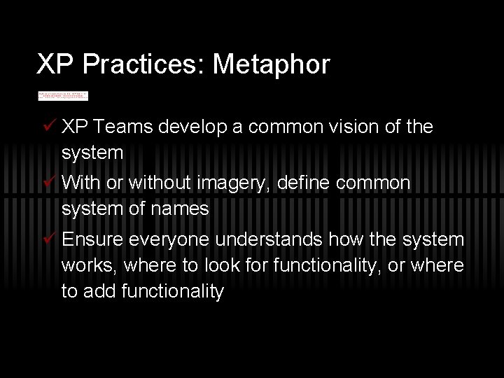 XP Practices: Metaphor ü XP Teams develop a common vision of the system ü
