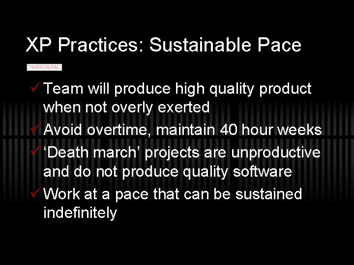 XP Practices: Sustainable Pace ü Team will produce high quality product when not overly