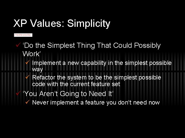 XP Values: Simplicity ü ‘Do the Simplest Thing That Could Possibly Work’ ü Implement