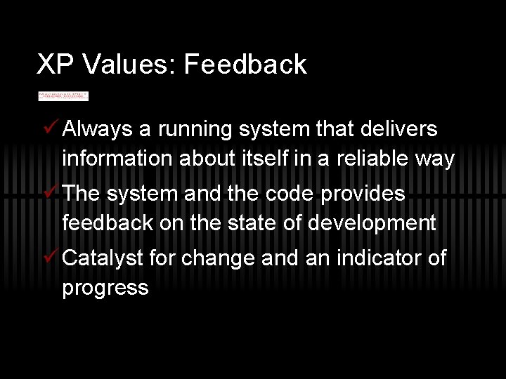 XP Values: Feedback ü Always a running system that delivers information about itself in