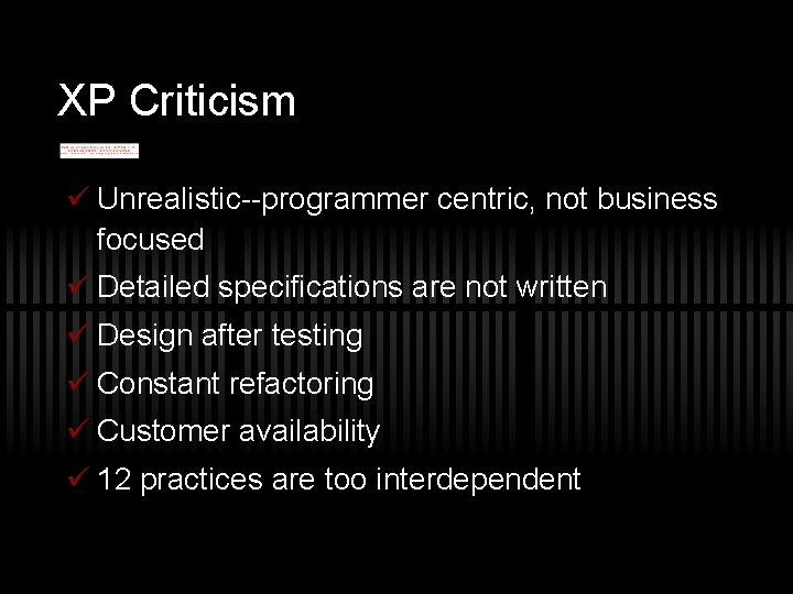 XP Criticism ü Unrealistic--programmer centric, not business focused ü Detailed specifications are not written