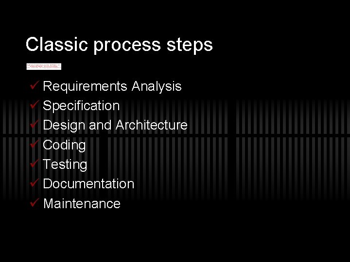 Classic process steps ü Requirements Analysis ü Specification ü Design and Architecture ü Coding
