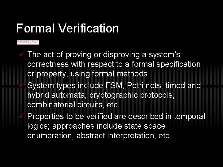 Formal Verification ü The act of proving or disproving a system’s correctness with respect