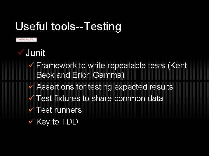Useful tools--Testing ü Junit ü Framework to write repeatable tests (Kent Beck and Erich