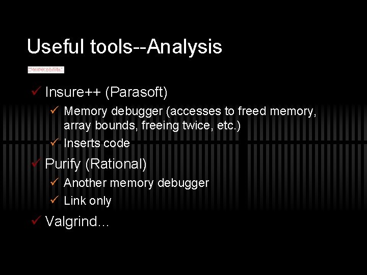 Useful tools--Analysis ü Insure++ (Parasoft) ü Memory debugger (accesses to freed memory, array bounds,
