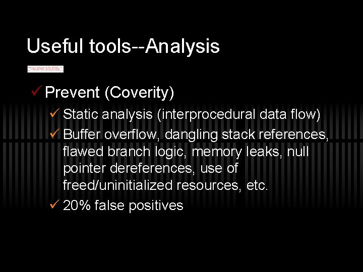 Useful tools--Analysis ü Prevent (Coverity) ü Static analysis (interprocedural data flow) ü Buffer overflow,