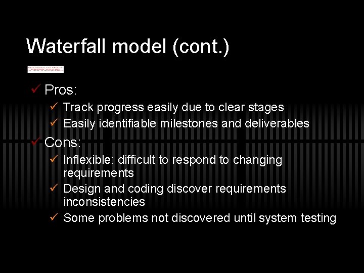 Waterfall model (cont. ) ü Pros: ü Track progress easily due to clear stages